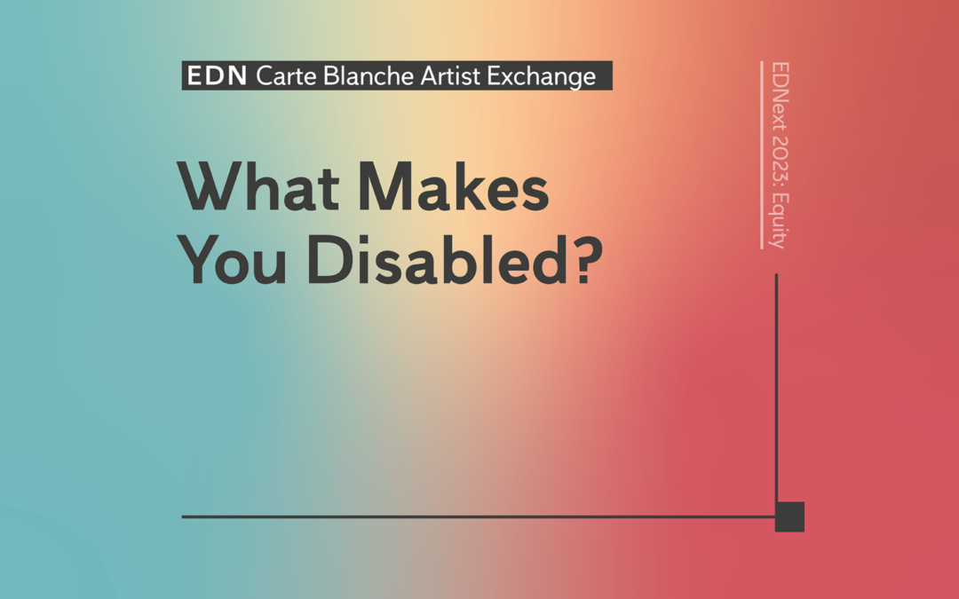 OPEN CALL: EDN Carte Blanche Artist Exchange_”What Makes You Disabled?”